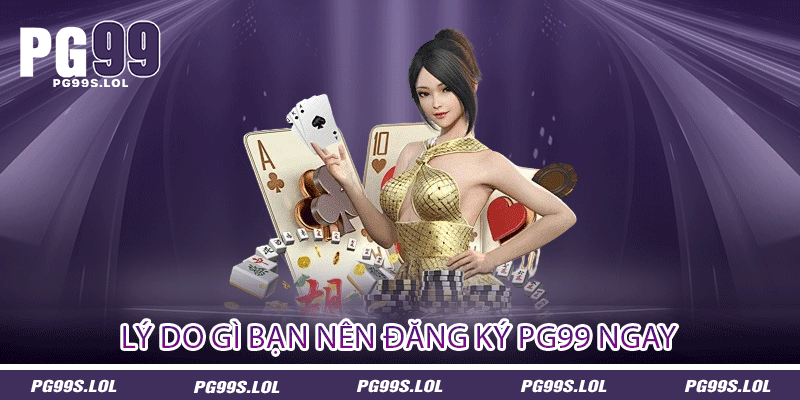 Đăng Ký PG99 - Đăng Ký Liền Tay Để Nhận 199k Để Trải Nghiệm 2 Lý Do Gì Bạn Nên Đăng Ký PG99 Ngay